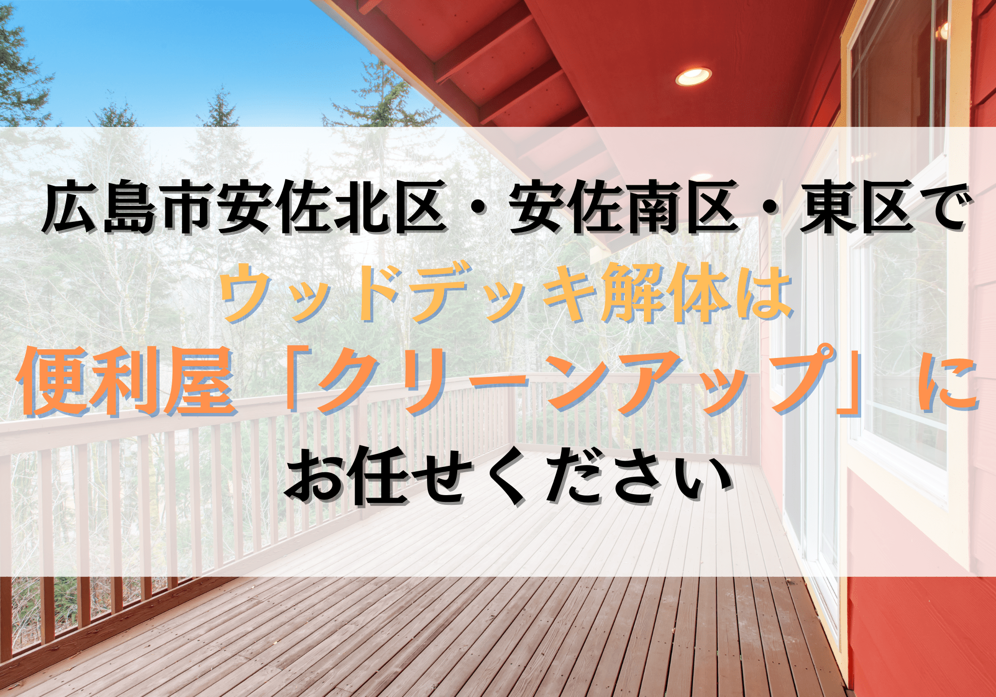 広島市安佐北区・安佐南区・東区でウッドデッキ解体は便利屋「クリーン 