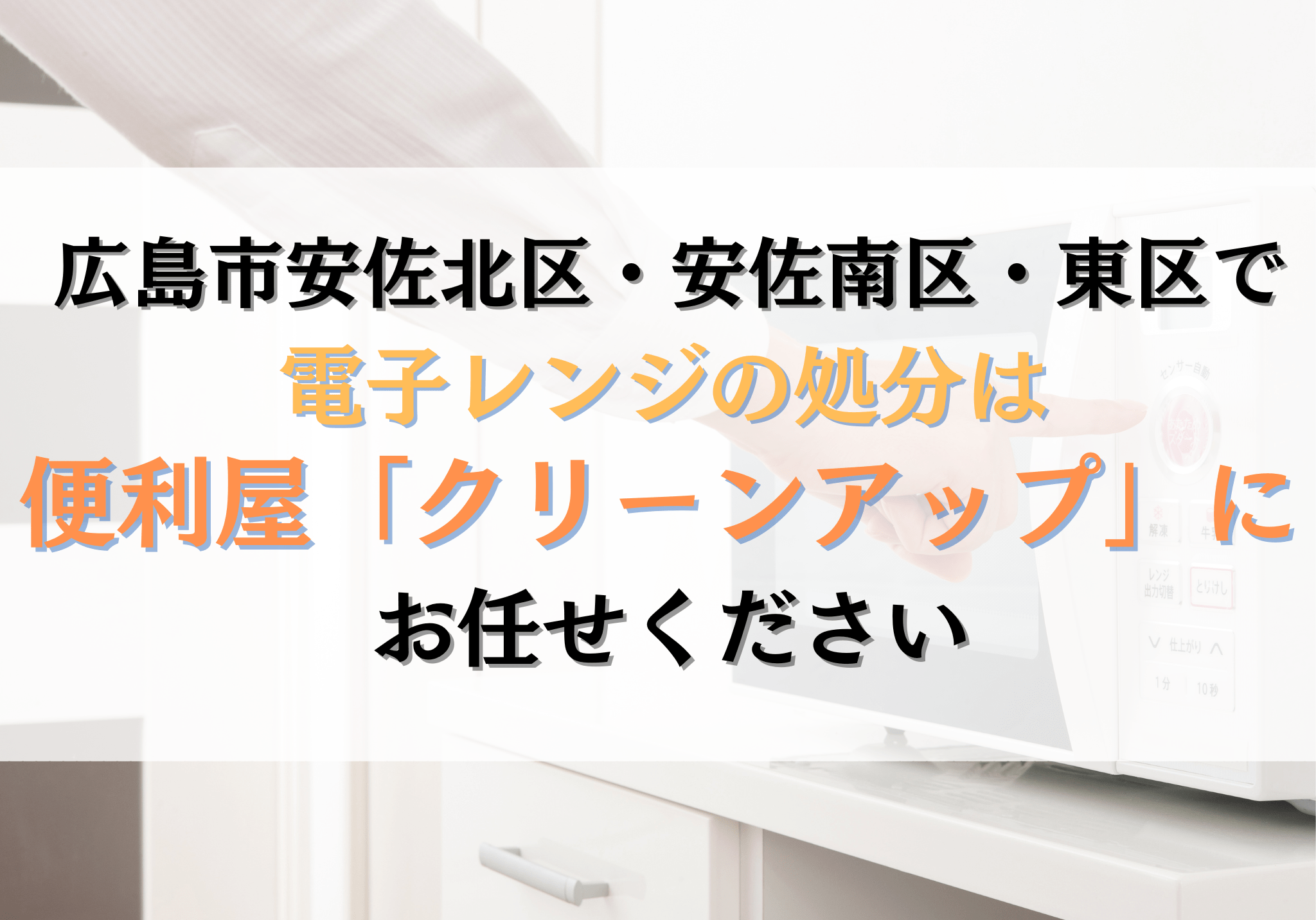 広島市安佐北区・安佐南区・東区で電子レンジの処分は便利屋「クリーン 